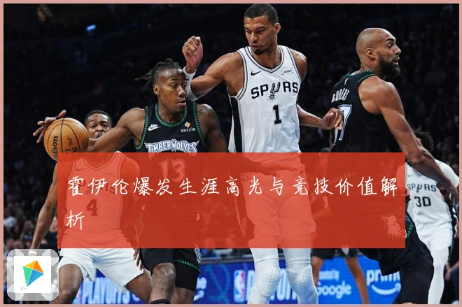 霍伊伦爆发生涯高光与竞技价值解析