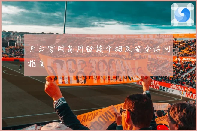 开云官网备用链接介绍及安全访问指南