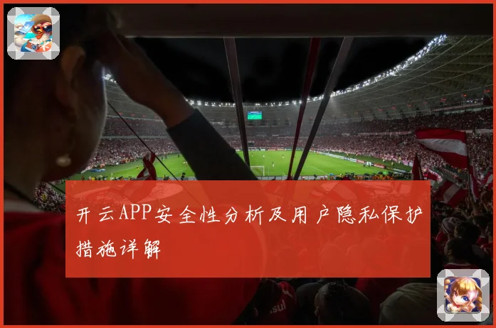 开云APP安全性分析及用户隐私保护措施详解