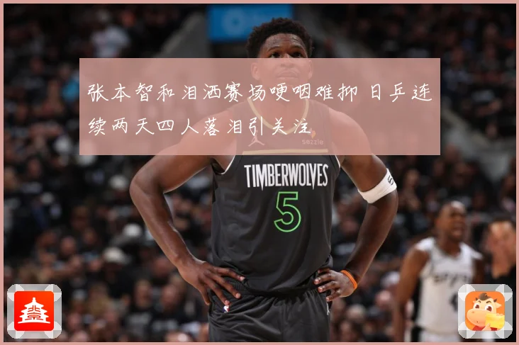 张本智和泪洒赛场哽咽难抑 日乒连续两天四人落泪引关注