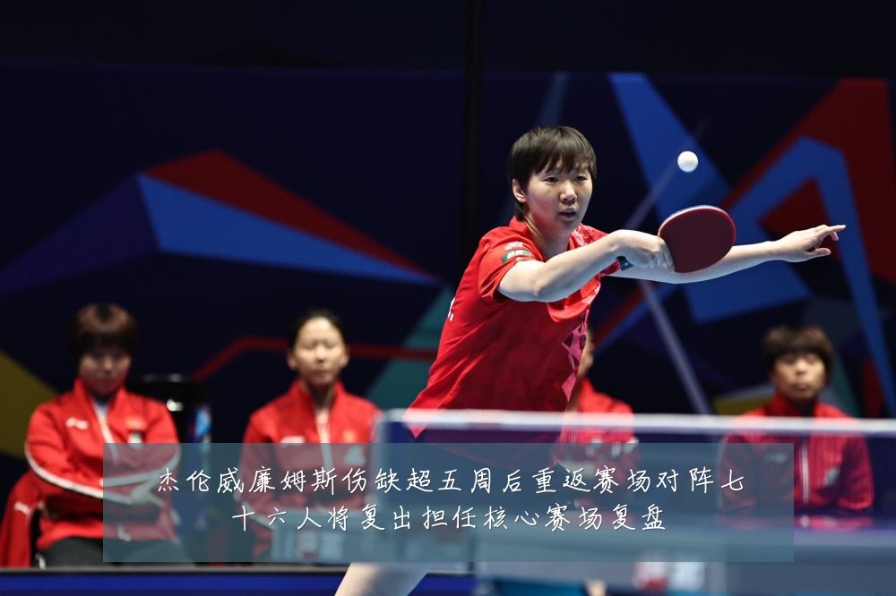 杰伦威廉姆斯伤缺超五周后重返赛场对阵七十六人将复出担任核心赛场复盘