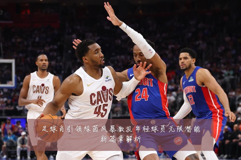 足球肖引领绿茵风暴激发年轻球员无限潜能新篇章解析