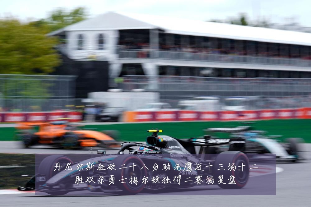 丹尼尔斯狂砍二十八分助老鹰近十三场十二胜双杀勇士梅尔顿独得二赛场复盘
